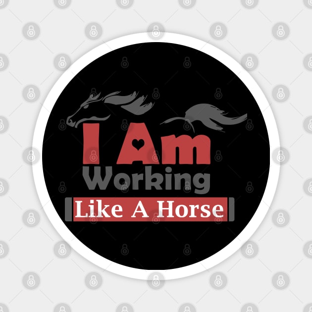 I Am Working Like A Horse For Hard Worker Charm Tee Gift Magnet by Productcy